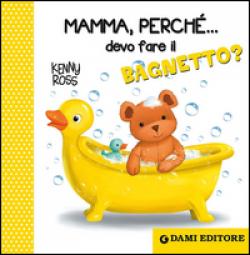 MAMMA, PERCHÈ... DEVO FARE IL BAGNETTO?